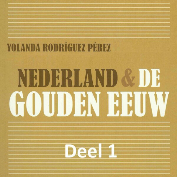 Nederland & de Gouden Eeuw - deel 1: De beginperiode van de Tachtigjarige Oorlog - Yolanda Rodríguez Pérez (ISBN 9789085715382)