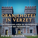 Oranjehotel in verzet; Piet Wapperom, schijn en werkelijkheid rond een verzetsstrijder
