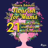 Flourish for Mums: 21 Ways to Thrive With Self-care and Acceptance