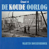De Koude Oorlog - deel 4: Omstreden keuzes van links en rechts Nederland - Martin Bossenbroek (ISBN 9789085715573)