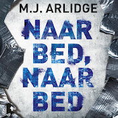 Naar bed, naar bed - M.J. Arlidge (ISBN 9789052861111)