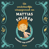 Het wonderbaarlijke scheepsjournaal van Mattias Spijker - Harmen van Straaten (ISBN 9789025880460)