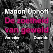 De zoetheid van geweld - Manon Uphoff (ISBN 9789021424736)