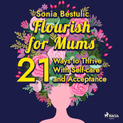 Flourish for Mums: 21 Ways to Thrive With Self-care and Acceptance - Sonia Bestulic (ISBN 9788728276815)