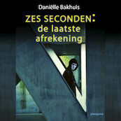 Zes seconden: de laatste afrekening - Daniëlle Bakhuis (ISBN 9789021683898)