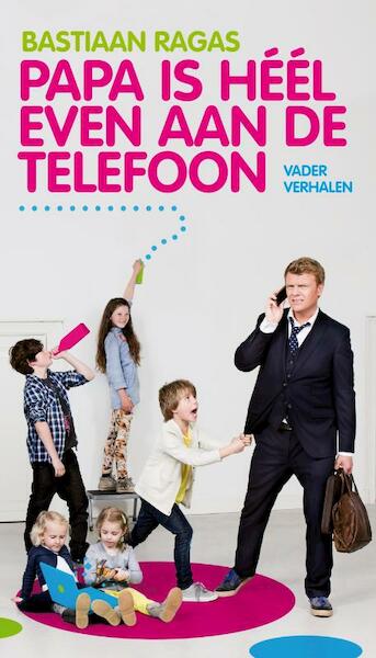 Papa is heel even aan de telefoon - Bastiaan Ragas (ISBN 9789044968897)