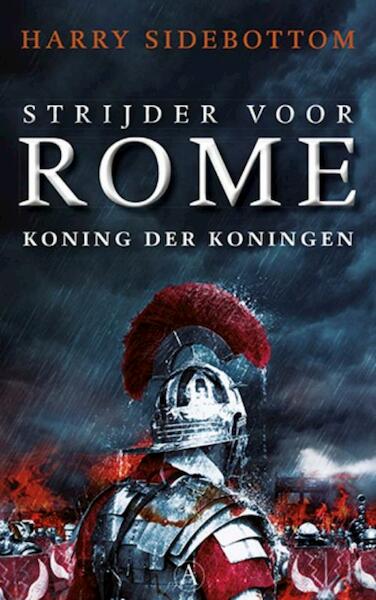 Strijder voor Rome. Koning der koningen - Harry Sidebottom (ISBN 9789025302016)