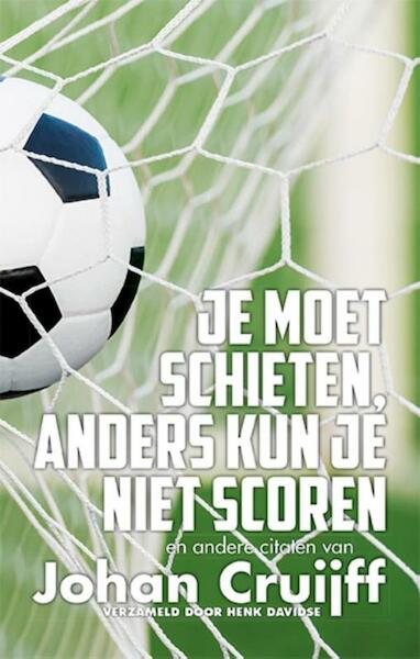 Je moet schieten, anders kun je niet scoren - Johan Cruijff (ISBN 9789045308876)