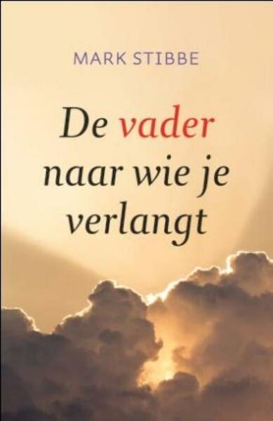 De vader naar wie je verlangt - Mark Stibbe (ISBN 9789029706575)