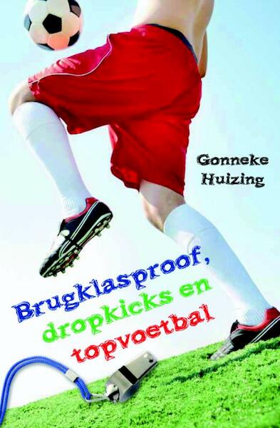 Brugklasproof, dropkicks en topvoetbal - Gonneke Huizing (ISBN 9789025111663)