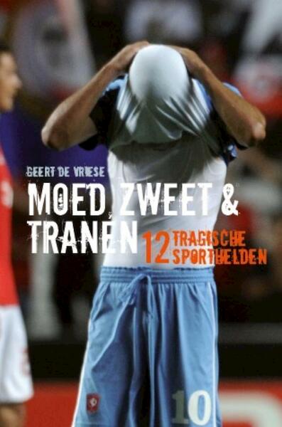 Moed, zweet en tranen - Geert De Vriese (ISBN 9789043914895)