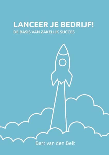 Lanceer je bedrijf ! - Bart van den Belt (ISBN 9789490085735)