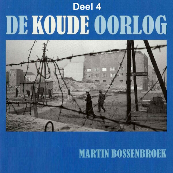 De Koude Oorlog - deel 4: Omstreden keuzes van links en rechts Nederland - Martin Bossenbroek (ISBN 9789085715573)