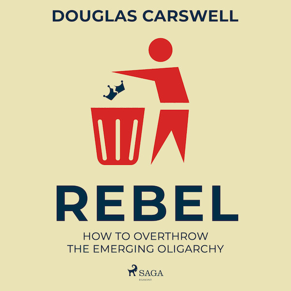 Rebel: How to Overthrow the Emerging Oligarchy - Douglas Carswell (ISBN 9788728286357)