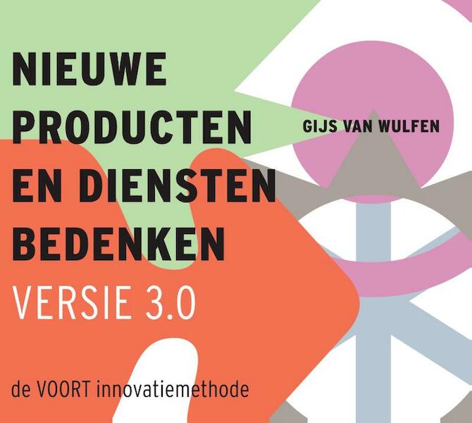 Nieuwe producten en diensten bedenken, versie 3.0 - Gijs van Wulfen (ISBN 9789043025195)