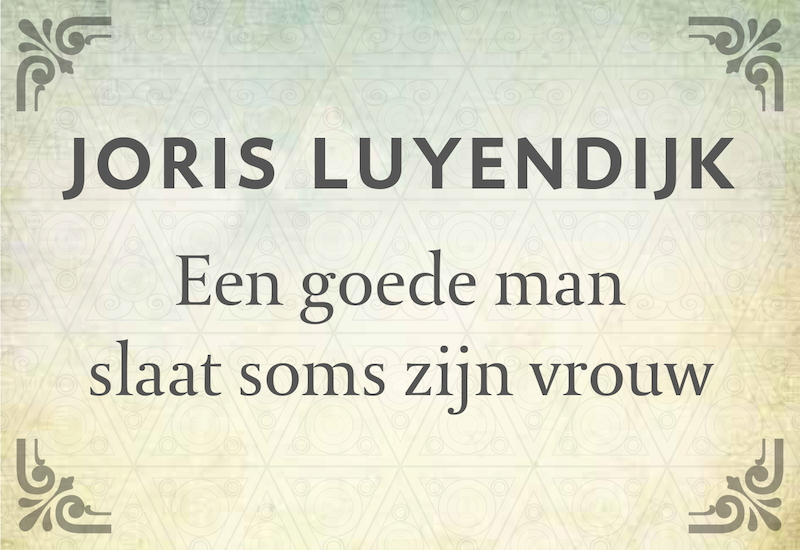 Een goede man slaat soms zijn vrouw - Joris Luyendijk (ISBN 9789049804725)